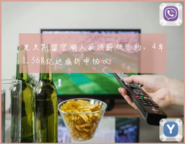 里夫斯留守湖人获顶薪级合约,4年1.568亿达成折中协议
