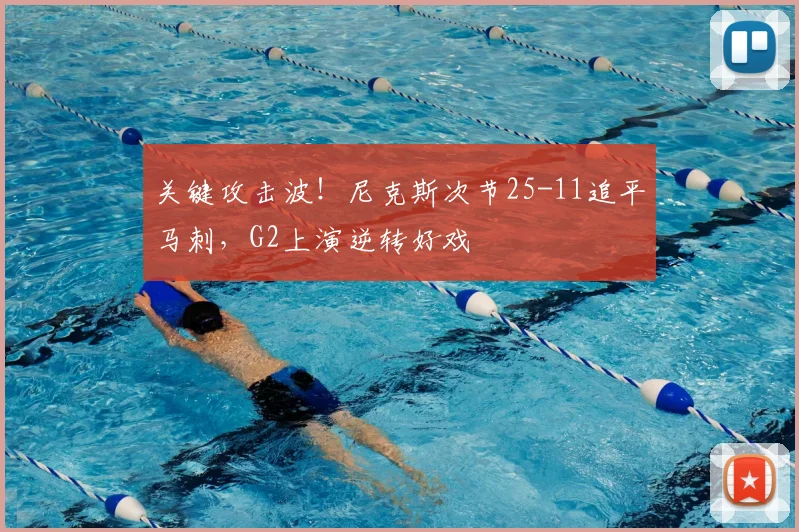 关键攻击波！尼克斯次节25-11追平马刺，G2上演逆转好戏