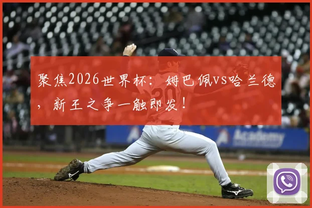 聚焦2026世界杯：姆巴佩vs哈兰德，新王之争一触即发！